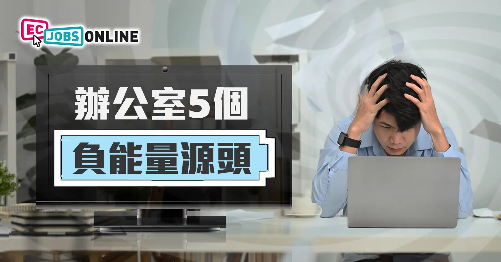 【負能量大爆發】辦公室5個負能量源頭 【負能量大爆發】辦公室5個負能量源頭